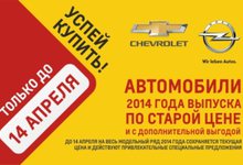 Только до 14 апреля автомобили Opel и Chevrolet 2014 года выпуска по старой цене и с дополнительной выгодой!