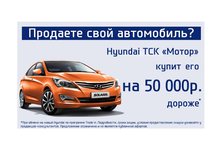 Продаете свой автомобиль? Hyundai ТСК «Мотор» купит его на 50 000руб. дороже!* 